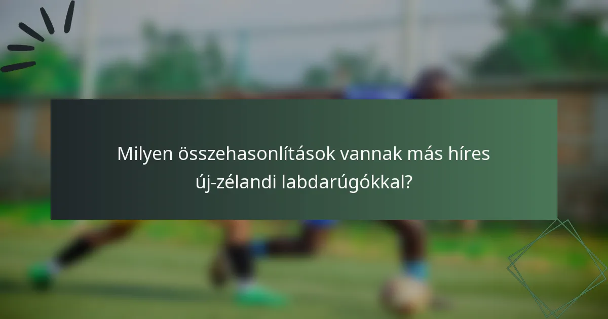Milyen összehasonlítások vannak más híres új-zélandi labdarúgókkal?