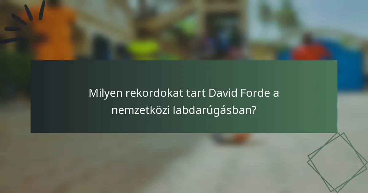 Milyen rekordokat tart David Forde a nemzetközi labdarúgásban?