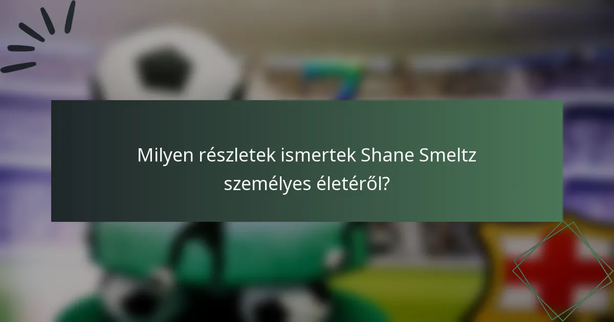 Milyen részletek ismertek Shane Smeltz személyes életéről?