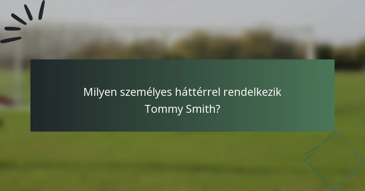 Milyen személyes háttérrel rendelkezik Tommy Smith?