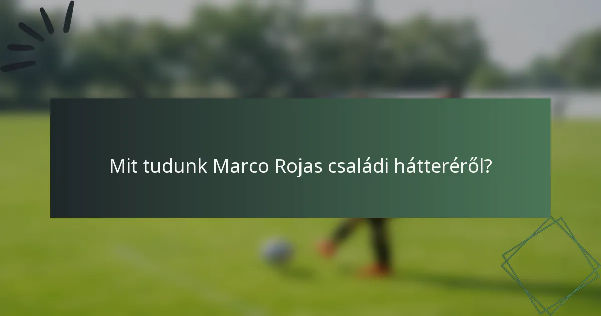 Mit tudunk Marco Rojas családi hátteréről?
